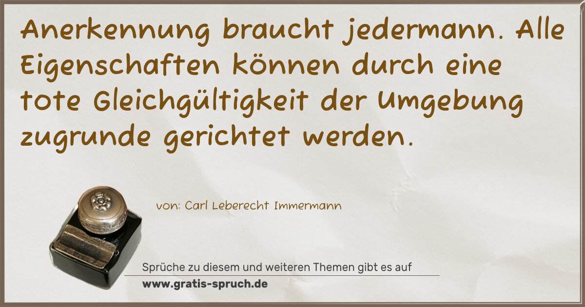 Spruchbild: Anerkennung braucht jedermann. Alle Eigenschaften können durch eine tote Gleichgültigkeit …