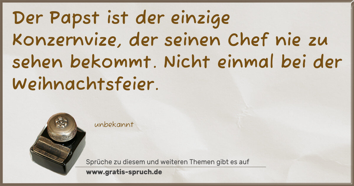 Spruchbild: Der Papst ist der einzige Konzernvize, der seinen Chef nie zu sehen bekommt. Nicht einmal …