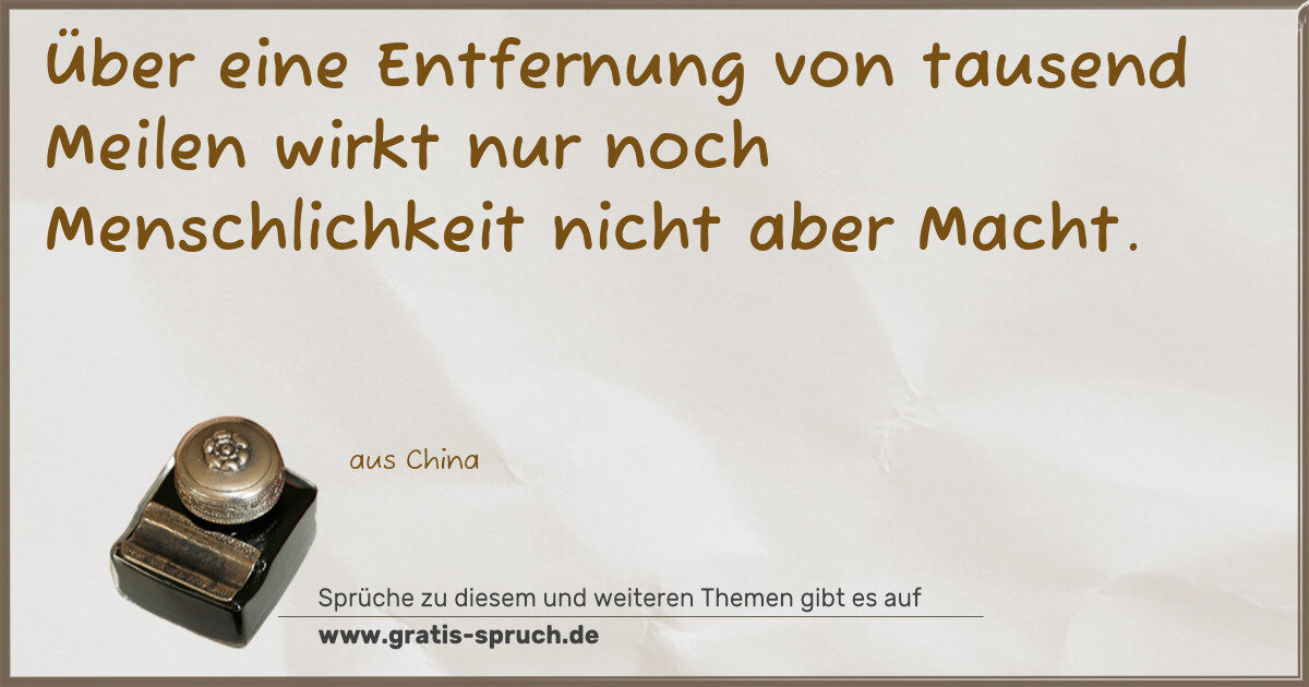 Spruchbild: Über eine Entfernung von tausend Meilen wirkt nur noch Menschlichkeit nicht aber Macht.