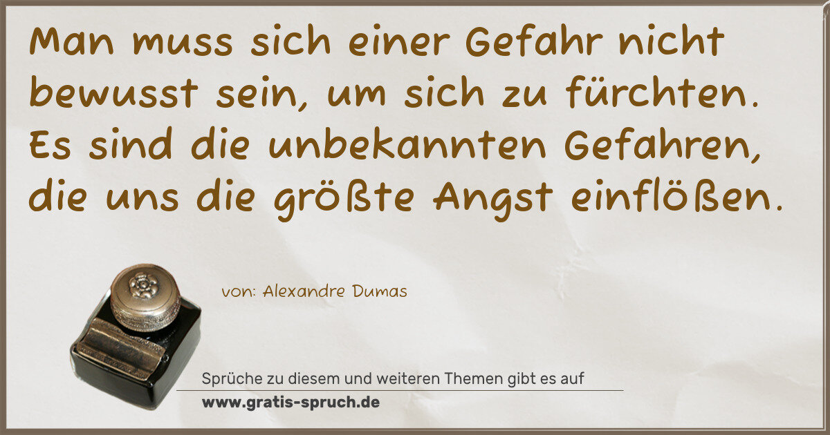 Spruchbild: Man muss sich einer Gefahr nicht bewusst sein, um sich zu fürchten. Es sind die unbekann …