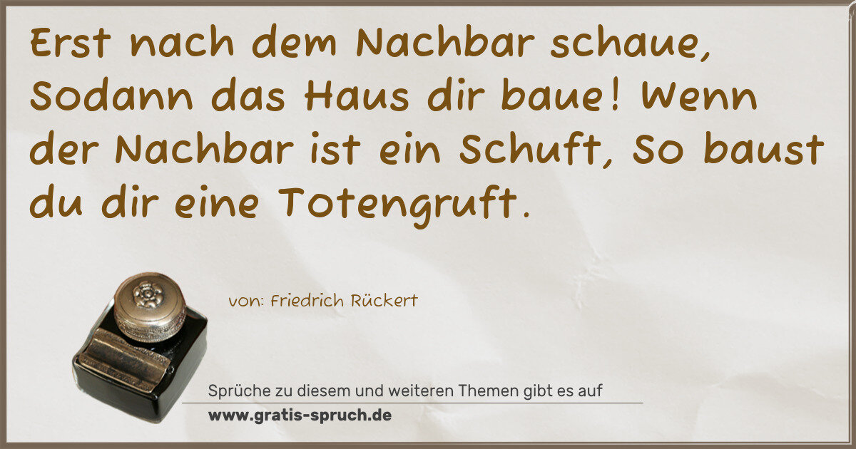 Spruchbild: Erst nach dem Nachbar schaue, Sodann das Haus dir baue! Wenn der Nachbar ist ein Schuft, …