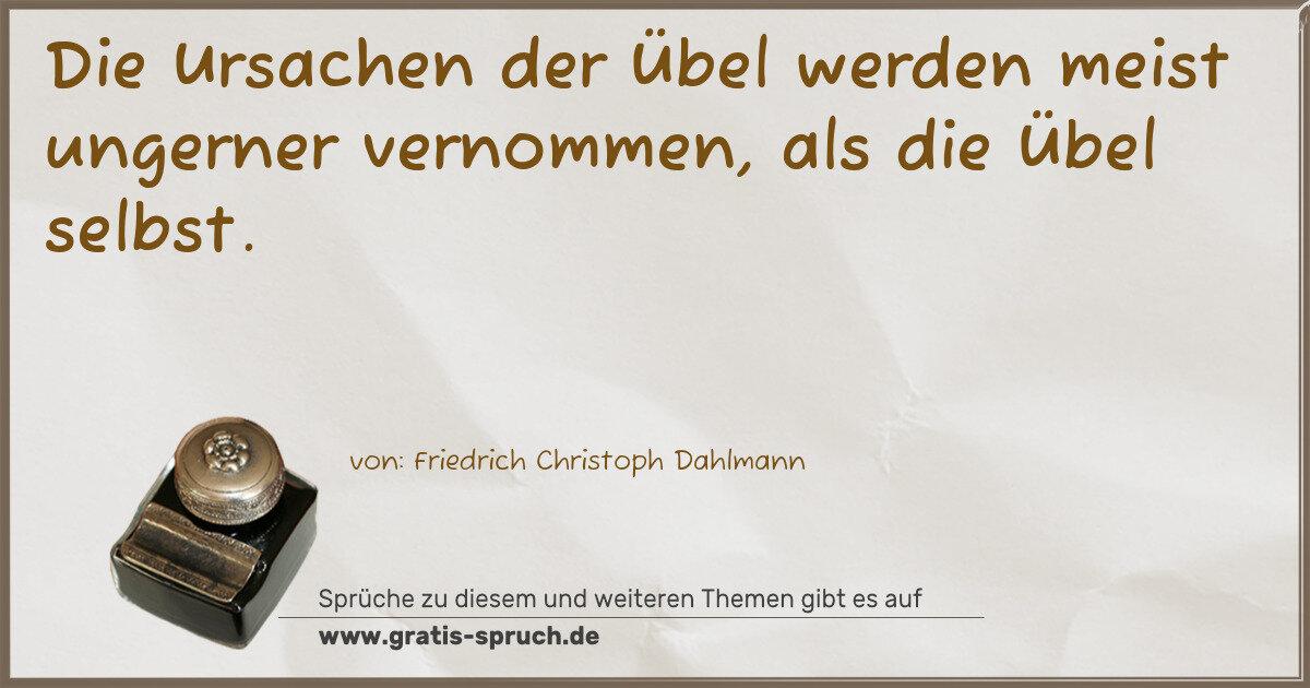 Spruchbild: Die Ursachen der Übel werden meist ungerner vernommen, als die Übel selbst.