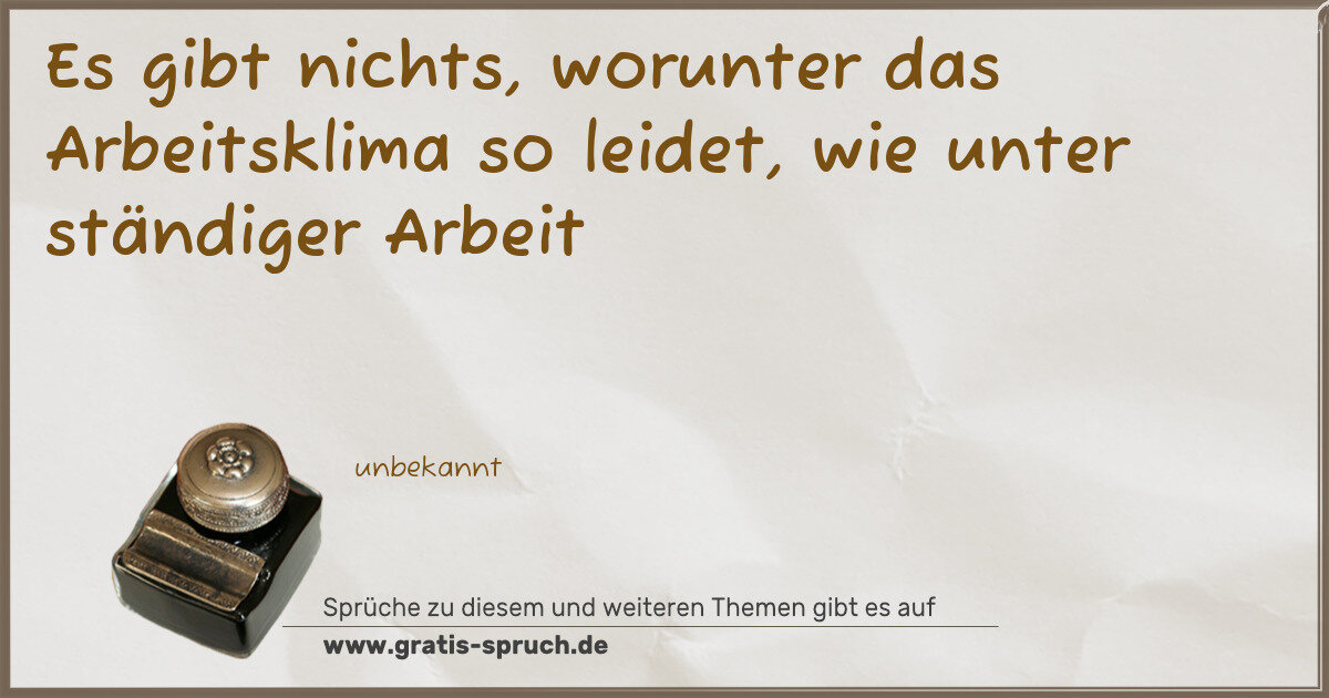 Spruchbild: Es gibt nichts, worunter das Arbeitsklima so leidet, wie unter ständiger Arbeit