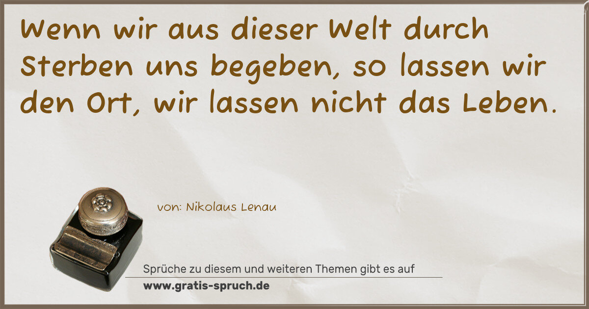 Spruchbild: Wenn wir aus dieser Welt durch Sterben uns begeben, so lassen wir den Ort, wir lassen nic …