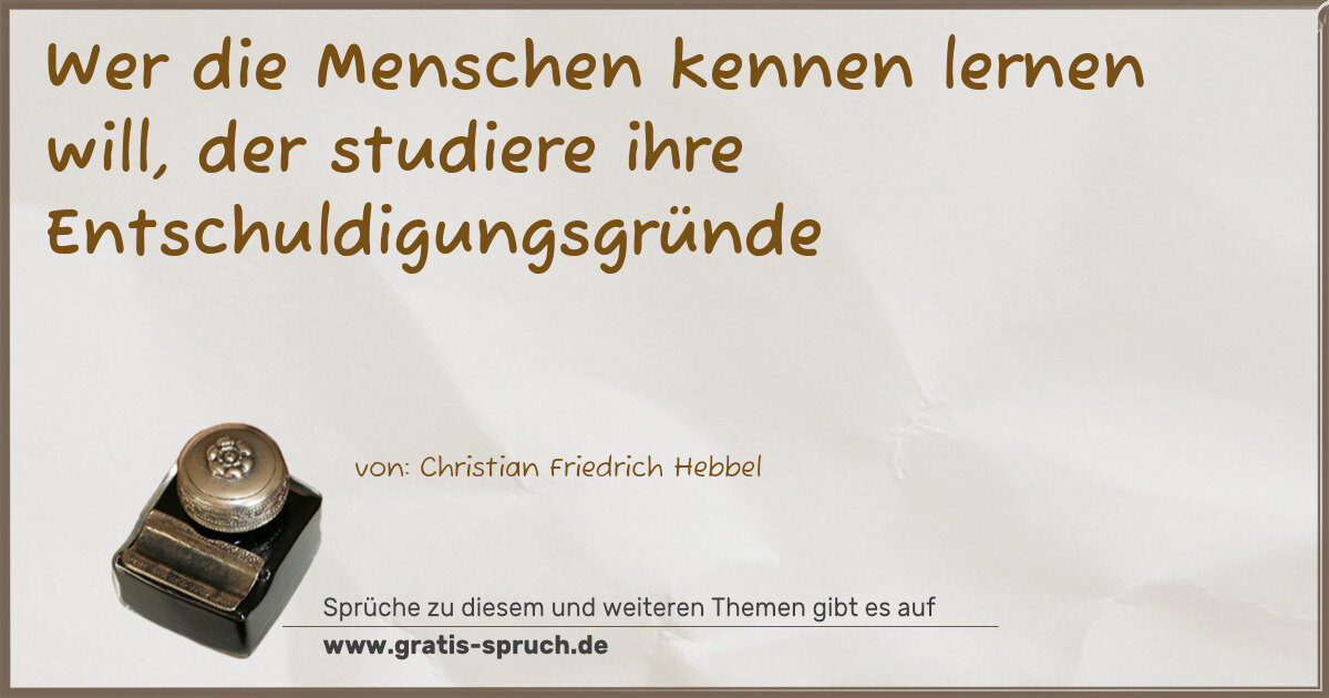 Spruchbild: Wer die Menschen kennen lernen will, der studiere ihre Entschuldigungsgründe