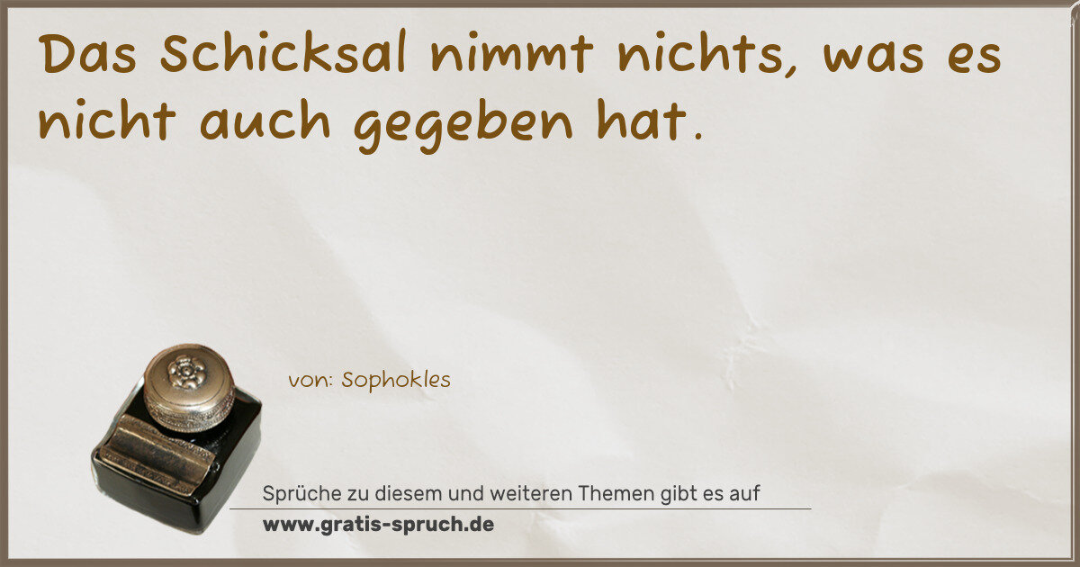 Spruchbild: Das Schicksal nimmt nichts, was es nicht auch gegeben hat.