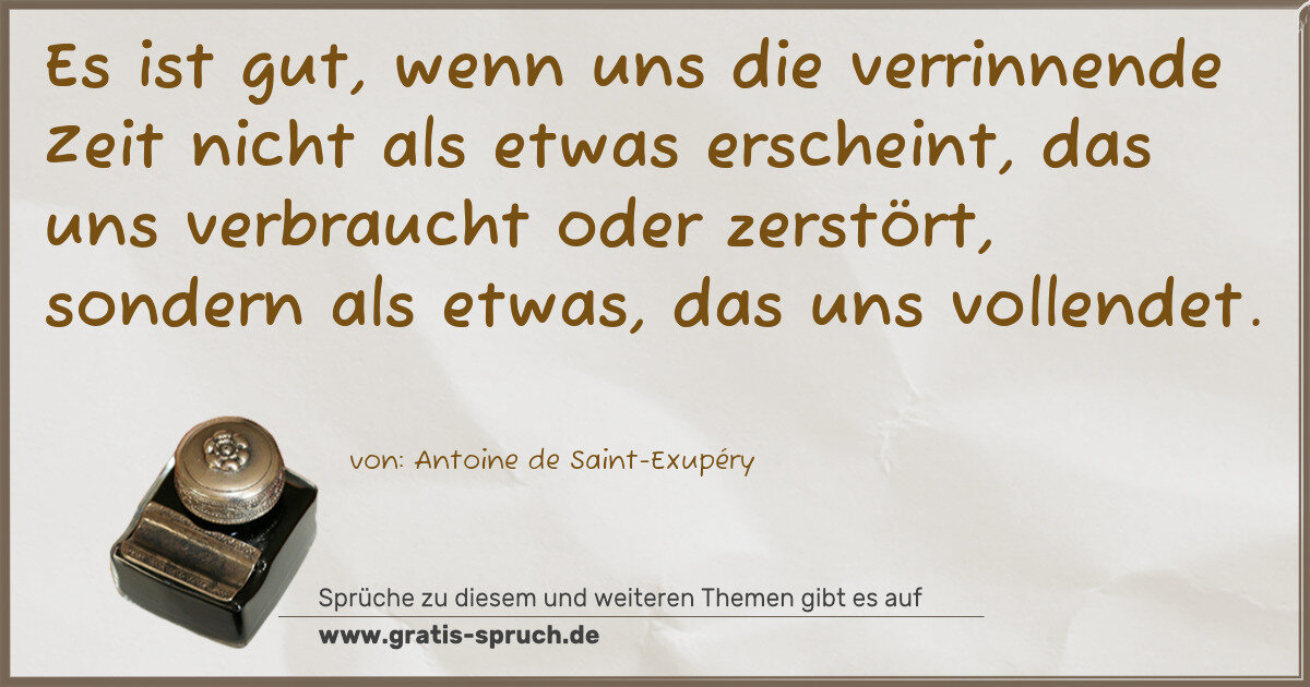 Spruchbild: Es ist gut, wenn uns die verrinnende Zeit nicht als etwas erscheint, das uns verbraucht …