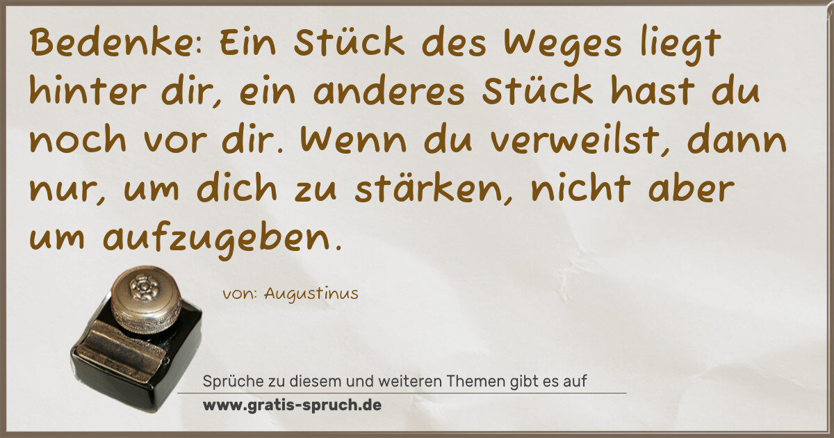 Spruchbild: Bedenke: Ein Stück des Weges liegt hinter dir, ein anderes Stück hast du noch vor dir. We …