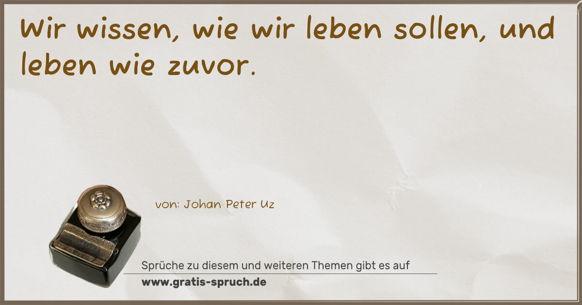 Spruchbild: Wir wissen, wie wir leben sollen, und leben wie zuvor.
