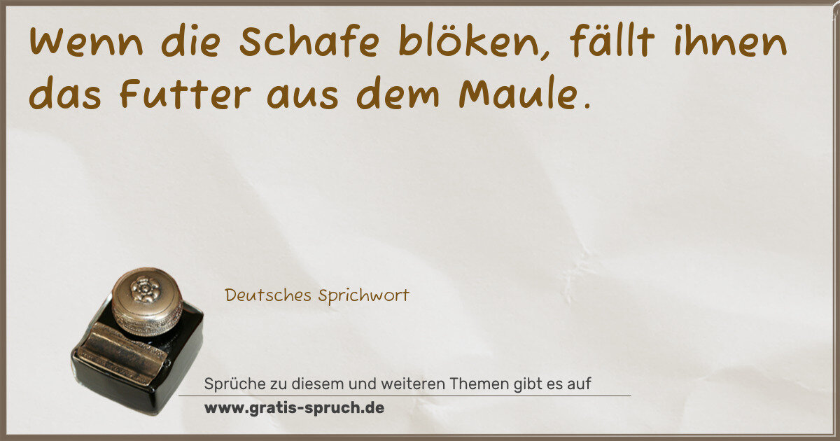 Spruchbild: Wenn die Schafe blöken, fällt ihnen das Futter aus dem Maule.