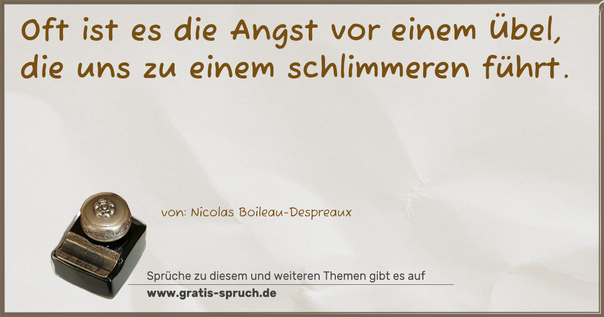 Spruchbild: Oft ist es die Angst vor einem Übel, die uns zu einem schlimmeren führt.