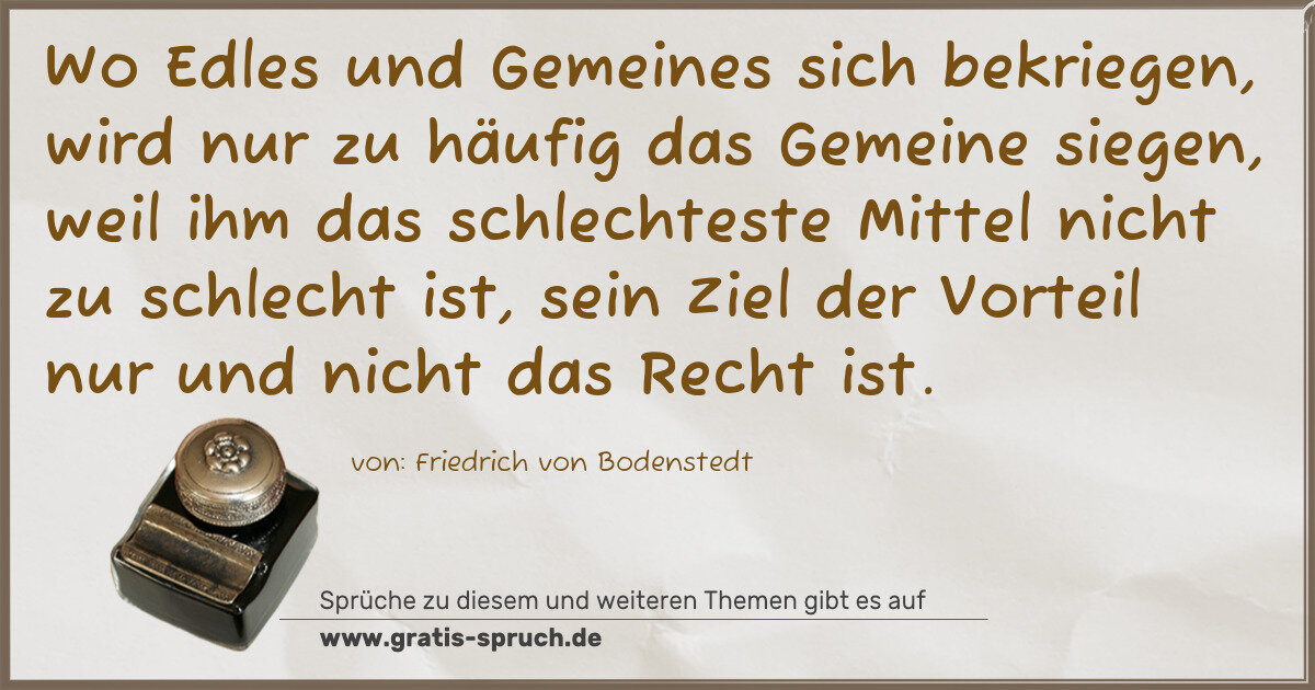 Spruchbild: Wo Edles und Gemeines sich bekriegen, wird nur zu häufig das Gemeine siegen, weil ihm das …