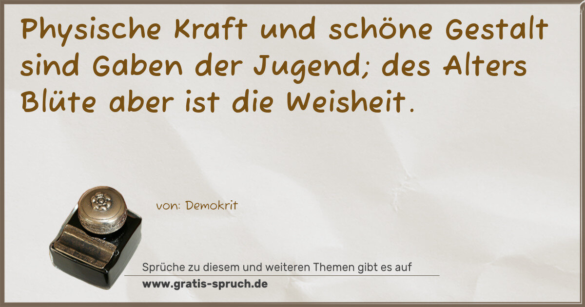Spruchbild: Physische Kraft und schöne Gestalt sind Gaben der Jugend; des Alters Blüte aber ist die W …