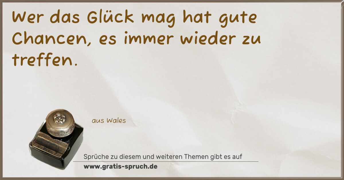 Spruchbild: Wer das Glück mag hat gute Chancen, es immer wieder zu treffen.