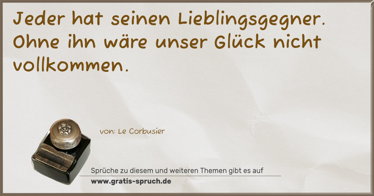 Spruchbild: Jeder hat seinen Lieblingsgegner. Ohne ihn wäre unser Glück nicht vollkommen.
