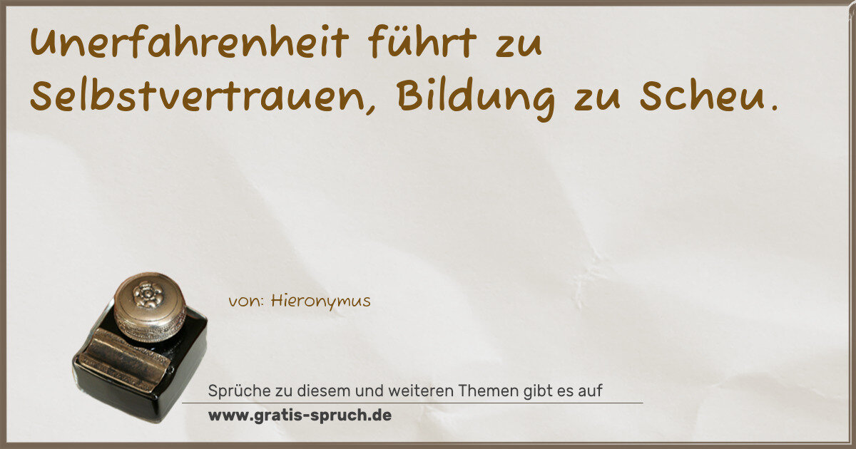 Spruchbild: Unerfahrenheit führt zu Selbstvertrauen, Bildung zu Scheu.