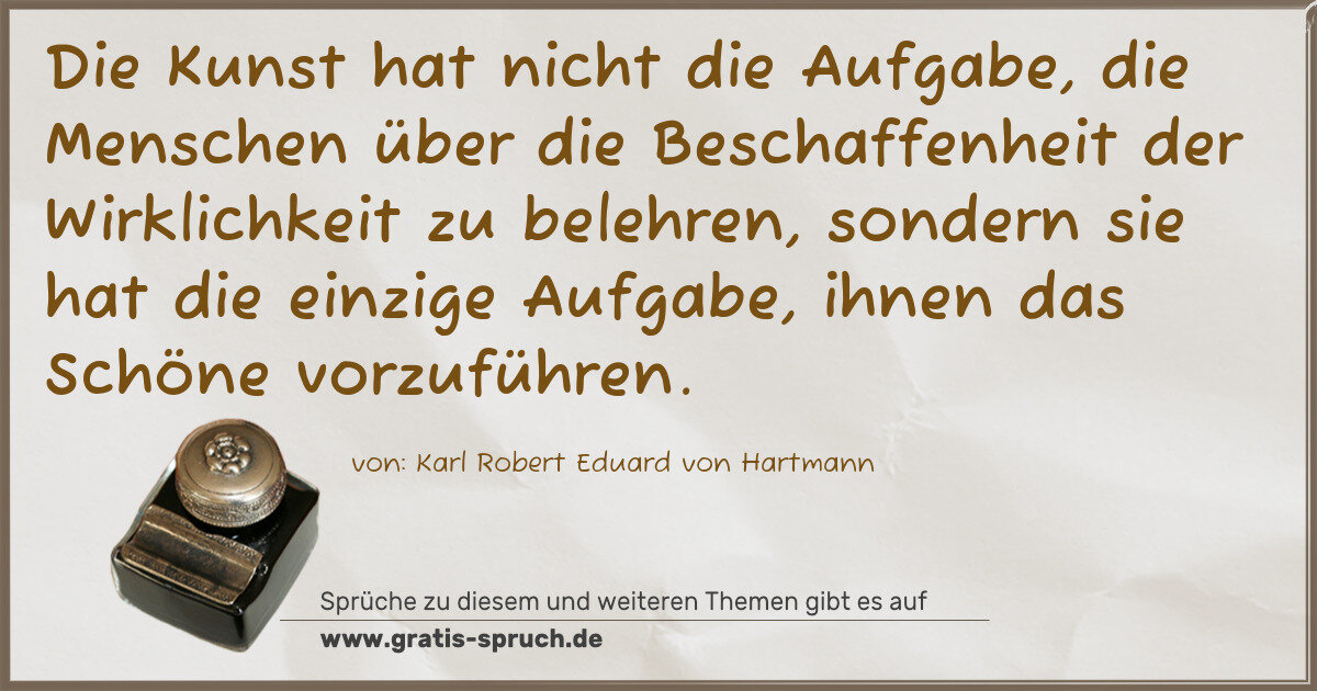 Spruchbild: Die Kunst hat nicht die Aufgabe, die Menschen über die Beschaffenheit der Wirklichkeit zu …