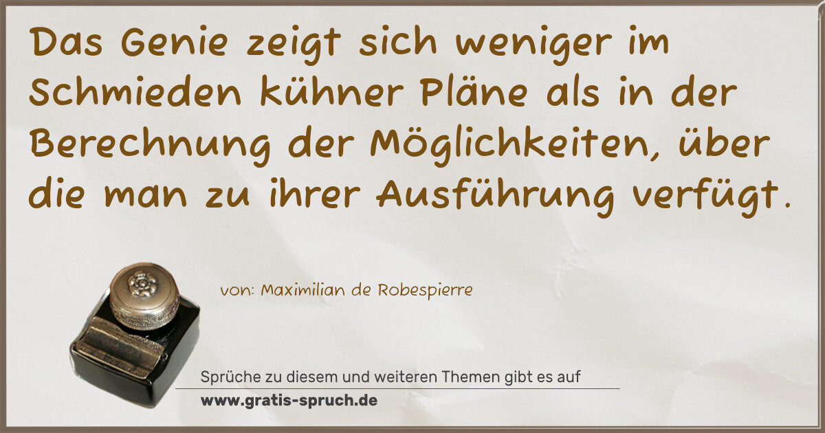 Spruchbild: Das Genie zeigt sich weniger im Schmieden kühner Pläne als in der Berechnung der Möglichke …