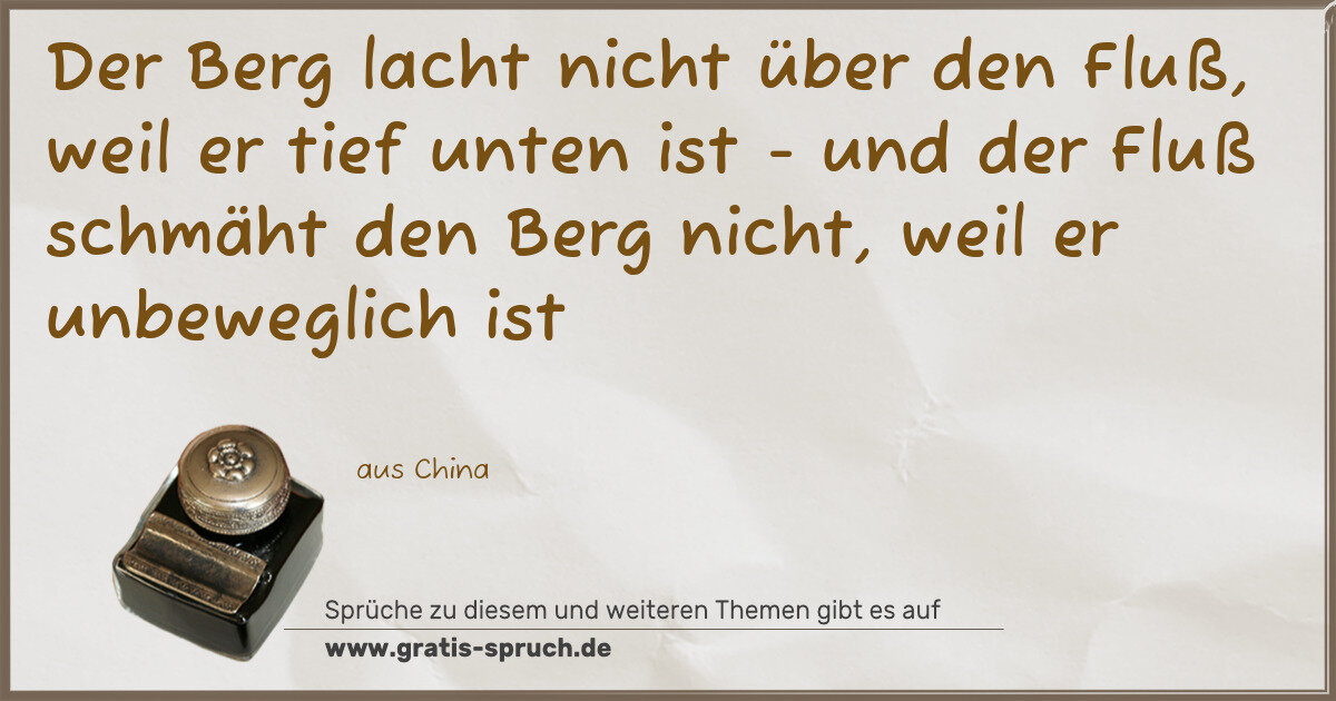 Spruchbild: Der Berg lacht nicht über den Fluß, weil er tief unten ist - und der Fluß schmäht den Berg …
