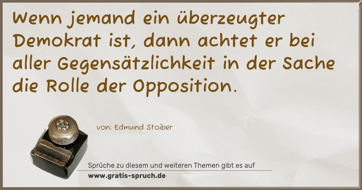 Spruchbild: Wenn jemand ein überzeugter Demokrat ist, dann achtet er bei aller Gegensätzlichkeit in …