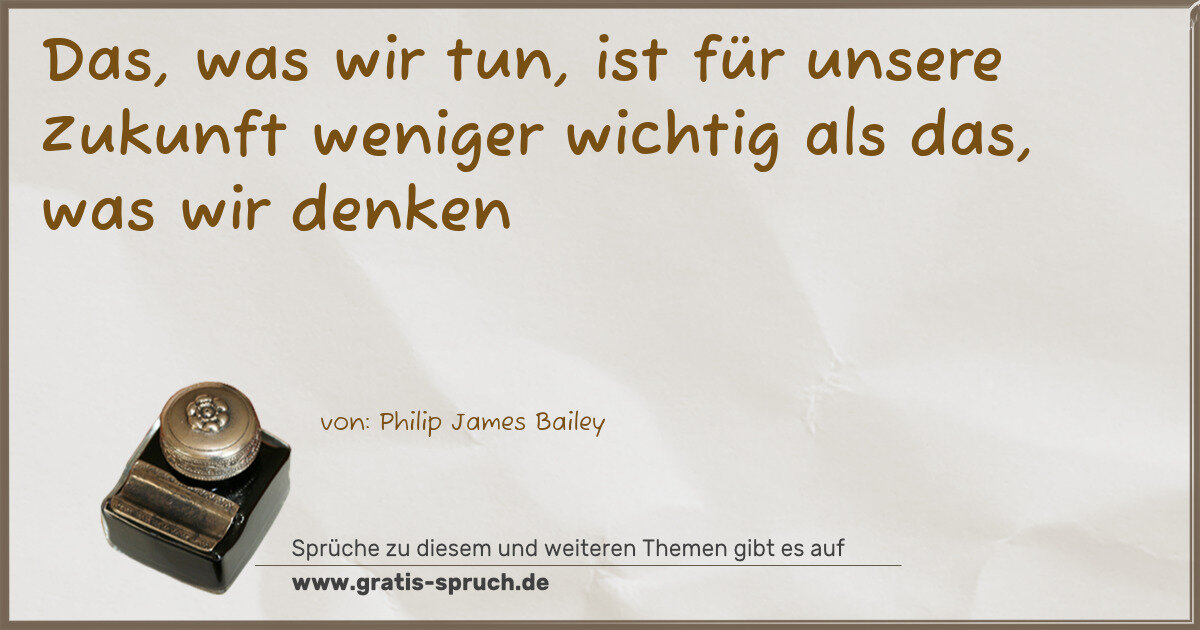 Spruchbild: Das, was wir tun, ist für unsere Zukunft weniger wichtig als das, was wir denken