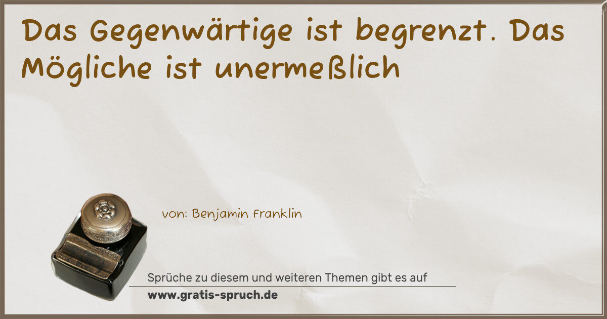 Spruchbild: Das Gegenwärtige ist begrenzt. Das Mögliche ist unermeßlich