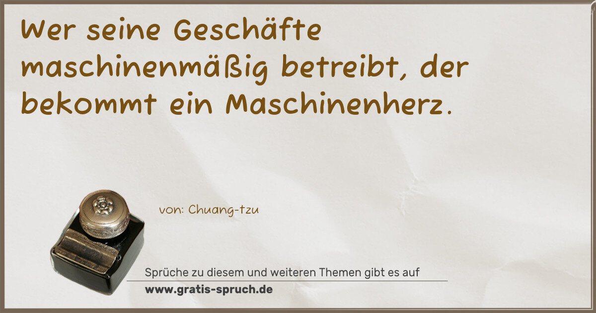Spruchbild: Wer seine Geschäfte maschinenmäßig betreibt, der bekommt ein Maschinenherz.