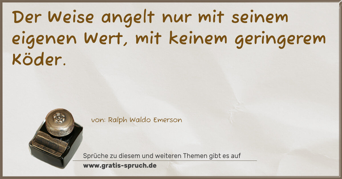 Spruchbild: Der Weise angelt nur mit seinem eigenen Wert, mit keinem geringerem Köder.