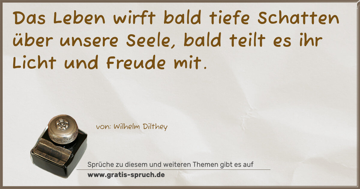 Spruchbild: Das Leben wirft bald tiefe Schatten über unsere Seele, bald teilt es ihr Licht und Freude …