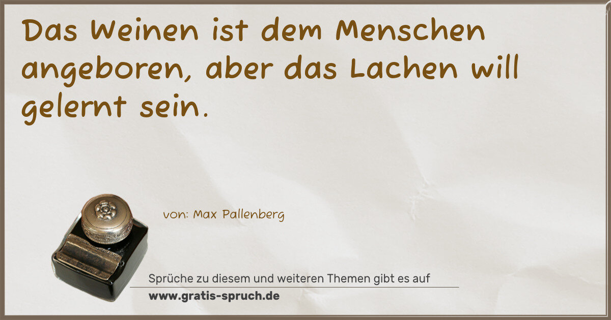 Spruchbild: Das Weinen ist dem Menschen angeboren, aber das Lachen will gelernt sein.