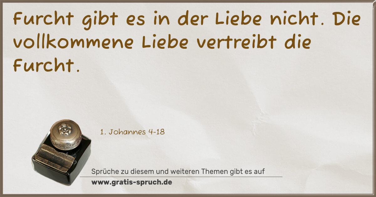Spruchbild: Furcht gibt es in der Liebe nicht. Die vollkommene Liebe vertreibt die Furcht.