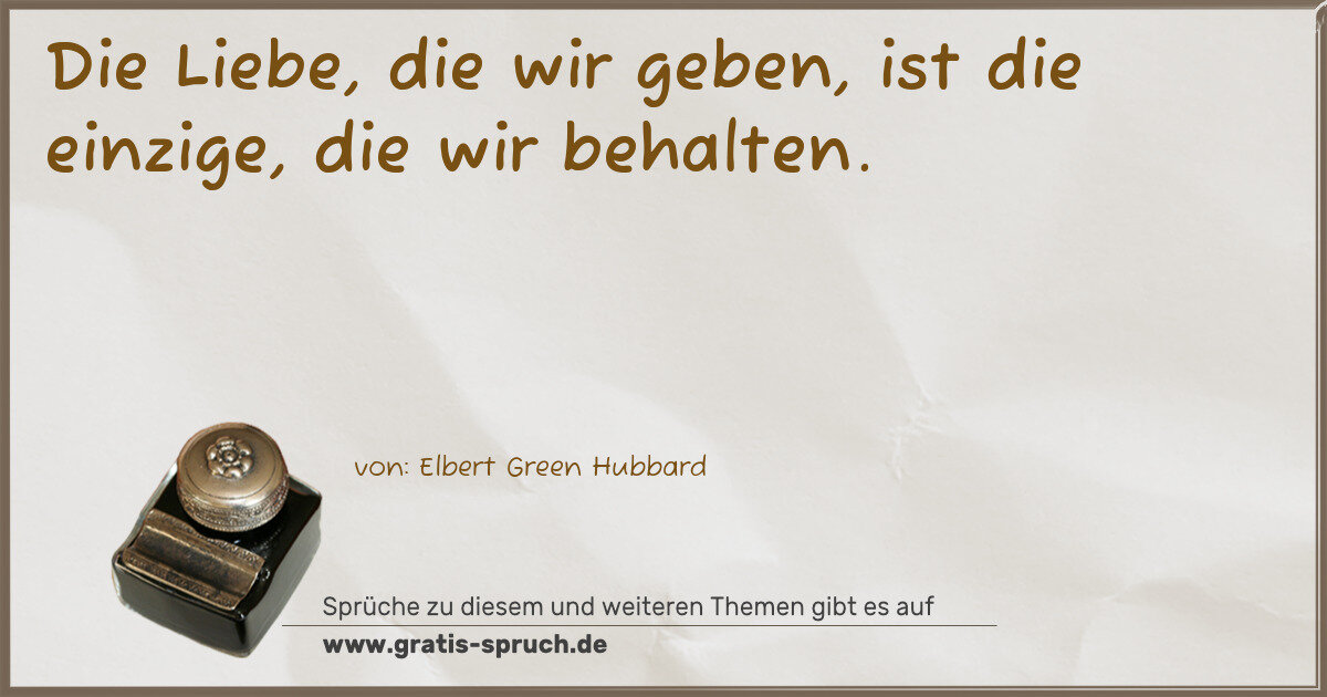 Spruchbild: Die Liebe, die wir geben, ist die einzige, die wir behalten.