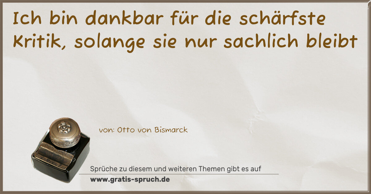 Spruchbild: Ich bin dankbar für die schärfste Kritik, solange sie nur sachlich bleibt