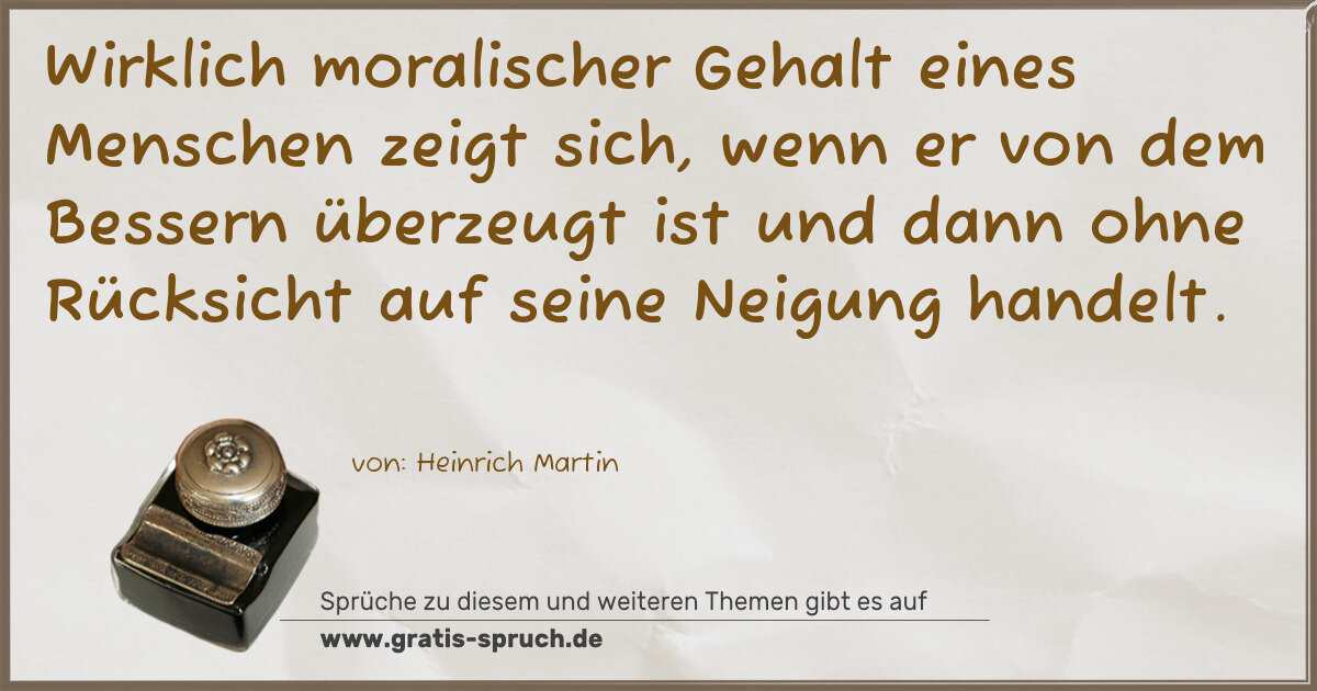 Spruchbild: Wirklich moralischer Gehalt eines Menschen zeigt sich, wenn er von dem Bessern überzeugt …