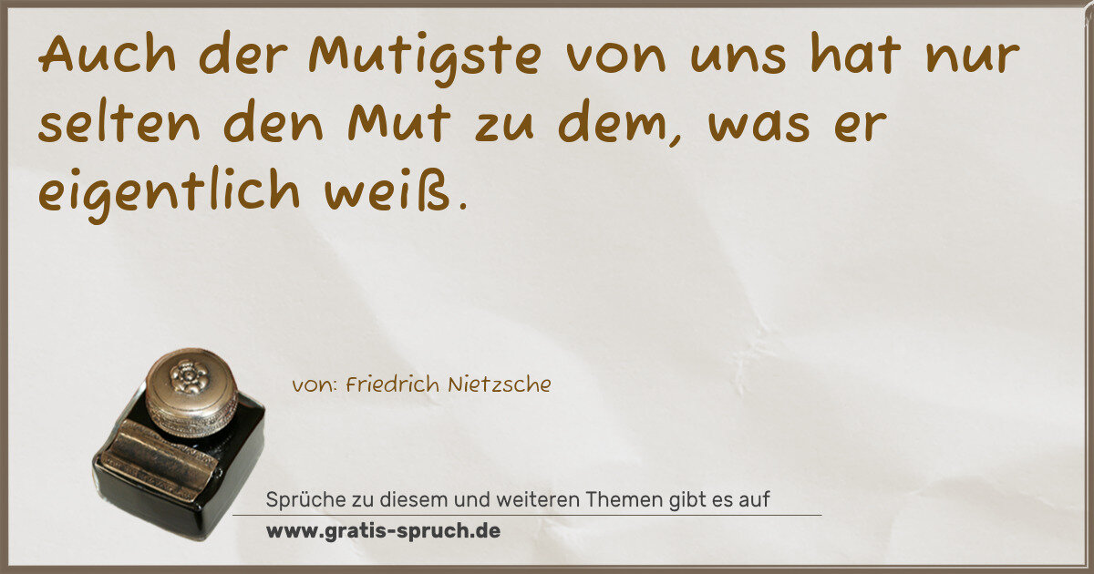 Spruchbild: Auch der Mutigste von uns hat nur selten den Mut zu dem, was er eigentlich weiß.
