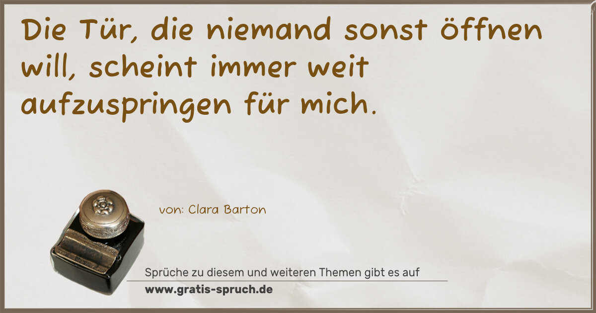 Spruchbild: Die Tür, die niemand sonst öffnen will, scheint immer weit aufzuspringen für mich.