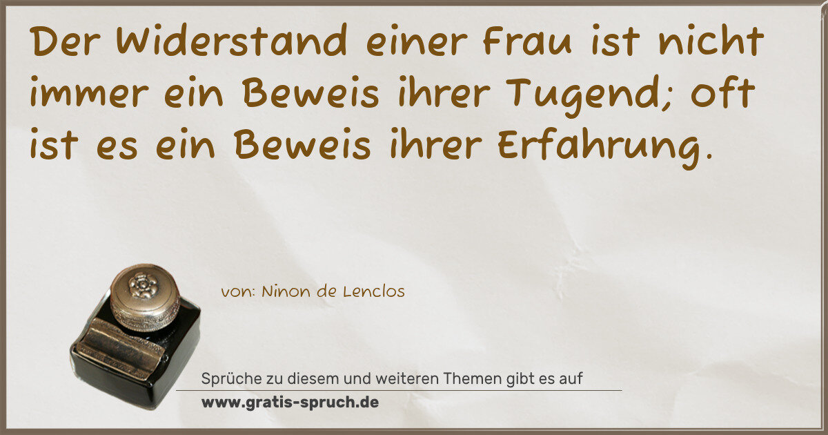 Spruchbild: Der Widerstand einer Frau ist nicht immer ein Beweis ihrer Tugend; oft ist es ein Beweis i …