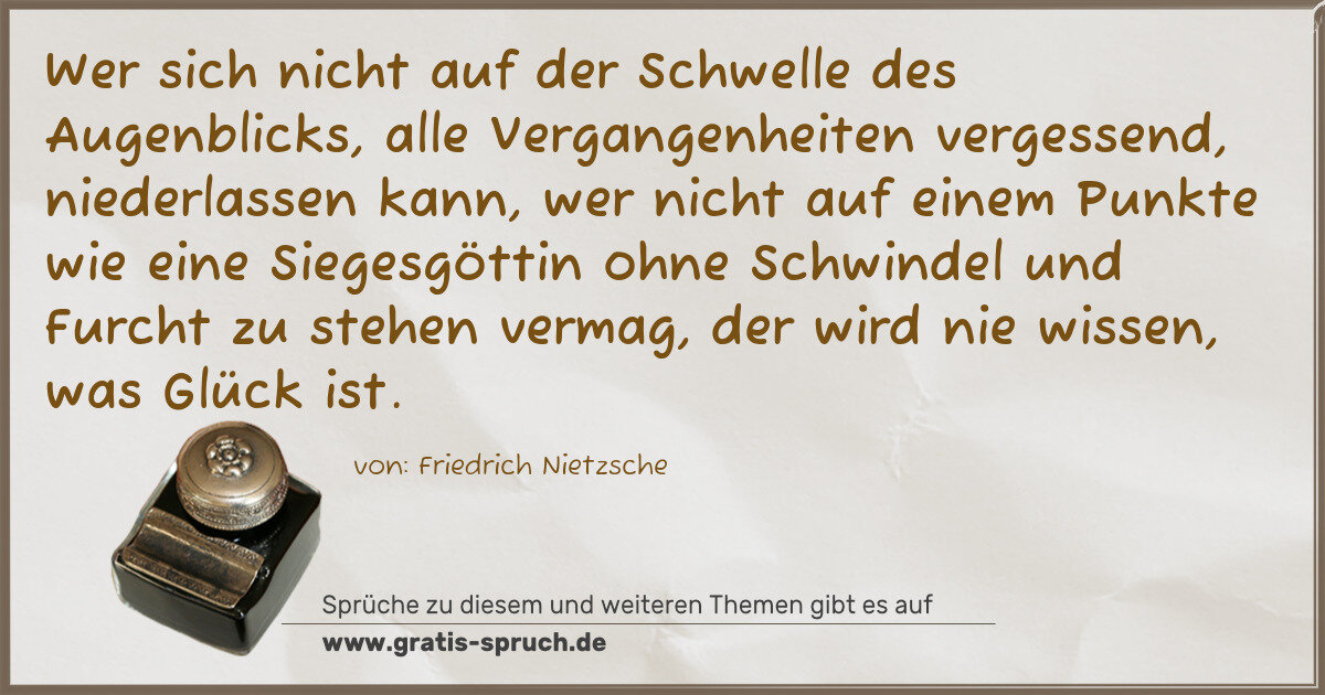 Spruchbild: Wer sich nicht auf der Schwelle des Augenblicks, alle Vergangenheiten vergessend, niederla …