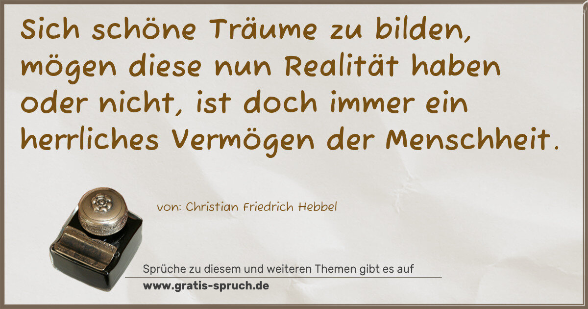 Spruchbild: Sich schöne Träume zu bilden, mögen diese nun Realität haben oder nicht, ist doch immer …