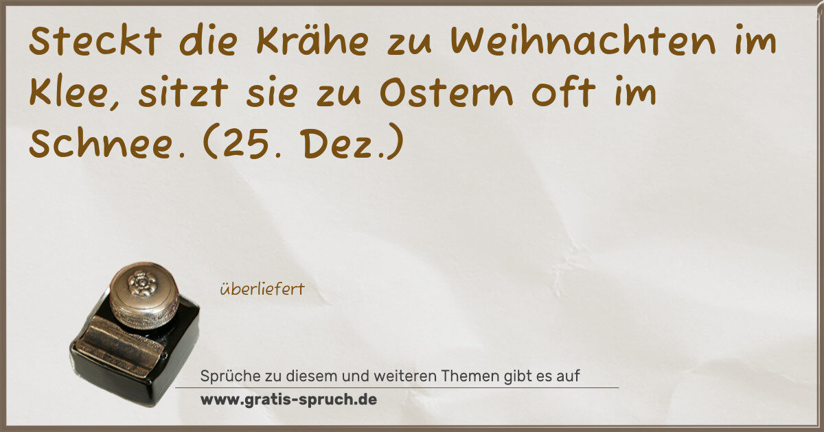 Spruchbild: Steckt die Krähe zu Weihnachten im Klee, sitzt sie zu Ostern oft im Schnee. (25. Dez.)