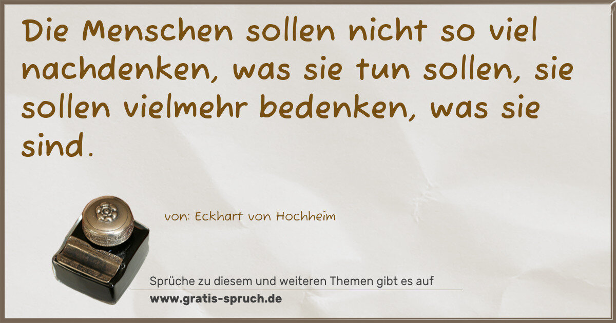 Spruchbild: Die Menschen sollen nicht so viel nachdenken, was sie tun sollen, sie sollen vielmehr be …