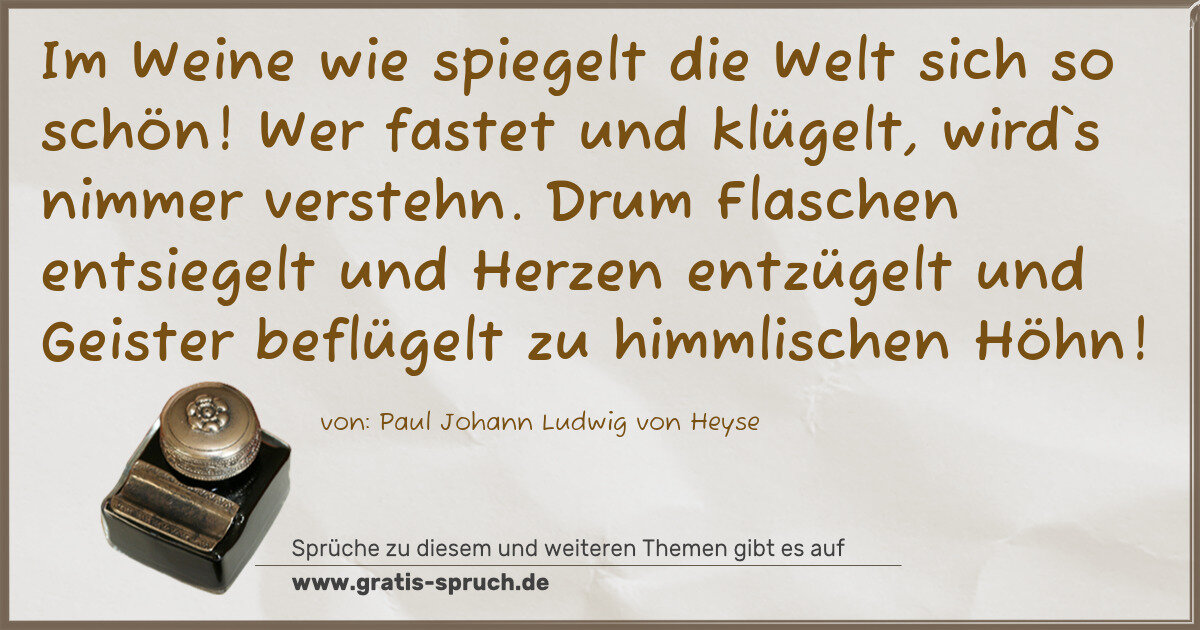 Spruchbild: Im Weine wie spiegelt die Welt sich so schön! Wer fastet und klügelt, wird`s nimmer verste …