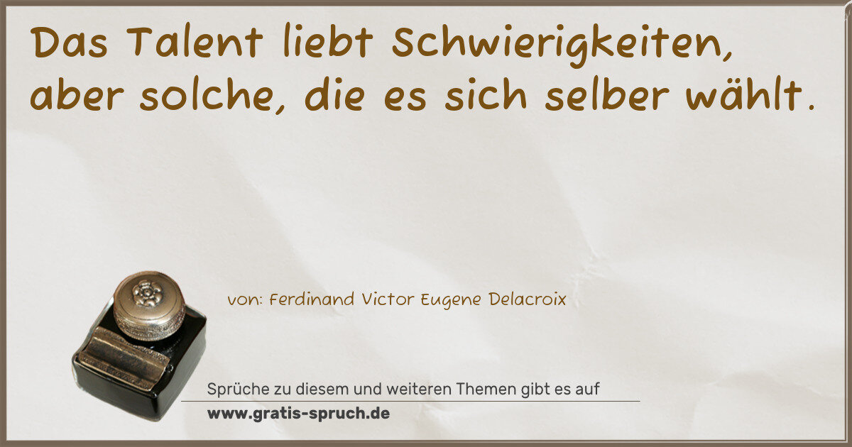 Spruchbild: Das Talent liebt Schwierigkeiten, aber solche, die es sich selber wählt.