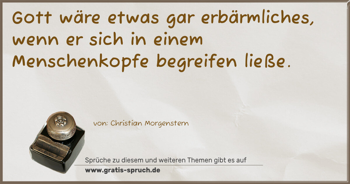 Spruchbild: Gott wäre etwas gar erbärmliches, wenn er sich in einem Menschenkopfe begreifen ließe.