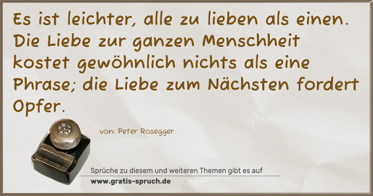 Spruchbild: Es ist leichter, alle zu lieben als einen. Die Liebe zur ganzen Menschheit kostet gewöhnli …