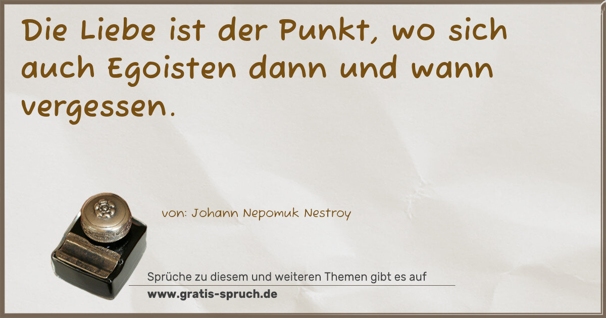 Spruchbild: Die Liebe ist der Punkt, wo sich auch Egoisten dann und wann vergessen.