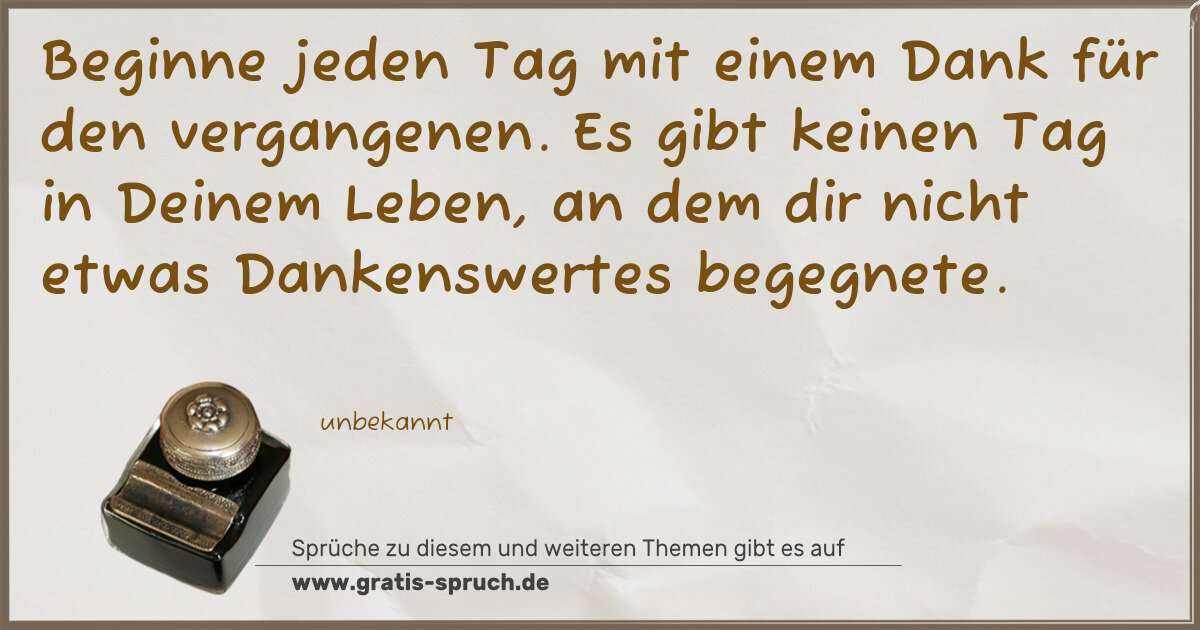 Spruchbild: Beginne jeden Tag mit einem Dank für den vergangenen. Es gibt keinen Tag in Deinem Leben, …