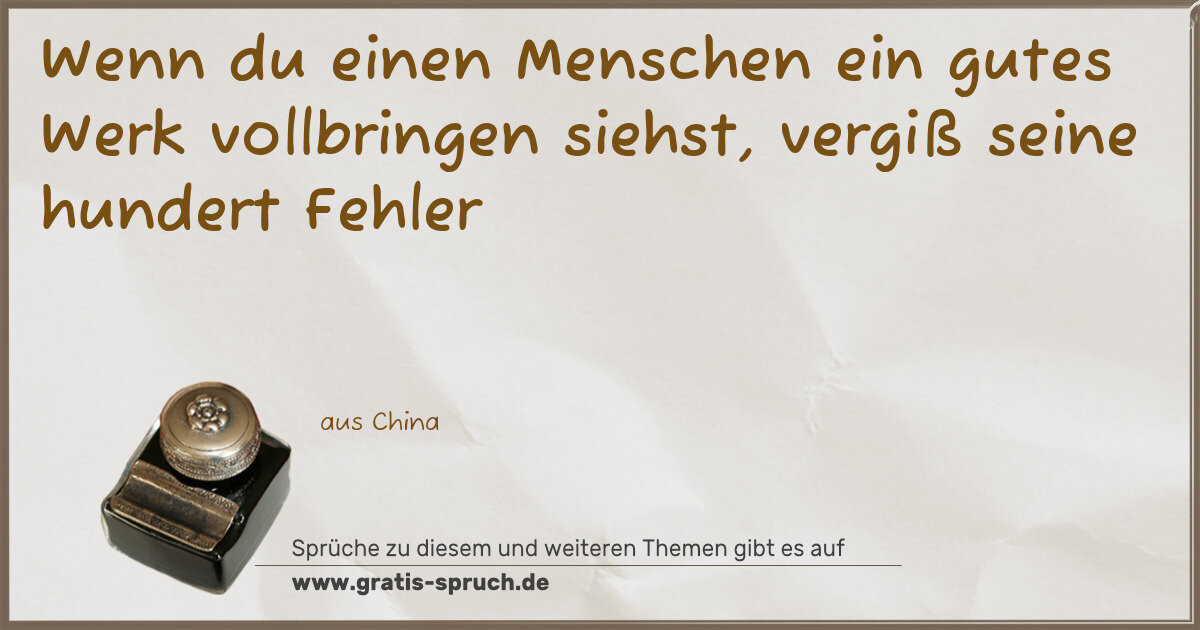 Spruchbild: Wenn du einen Menschen ein gutes Werk vollbringen siehst, vergiß seine hundert Fehler