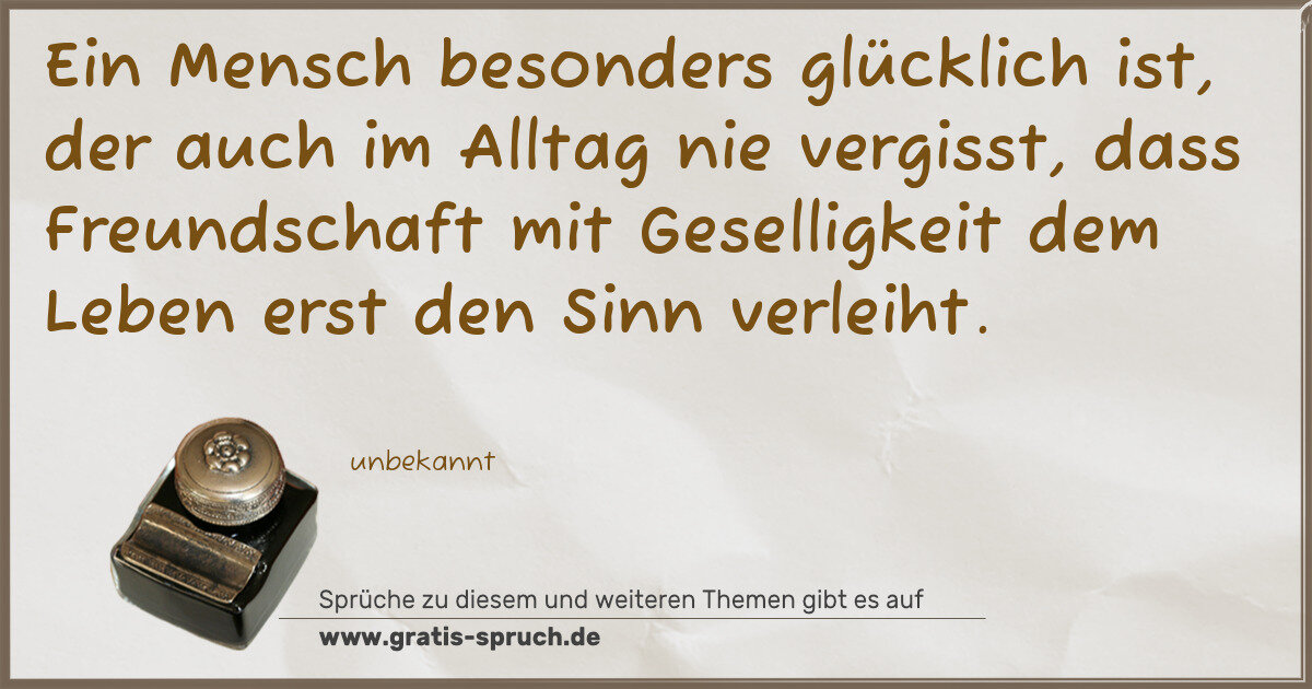 Spruchbild: Ein Mensch besonders glücklich ist, der auch im Alltag nie vergisst, dass Freundschaft mit …