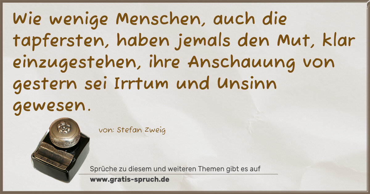 Spruchbild: Wie wenige Menschen, auch die tapfersten, haben jemals den Mut, klar einzugestehen, ihre A …